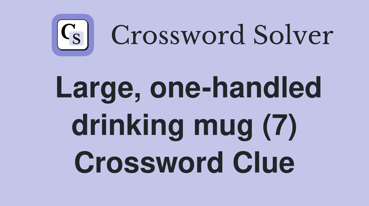 Large, onehandled drinking mug (7) Crossword Clue Answers